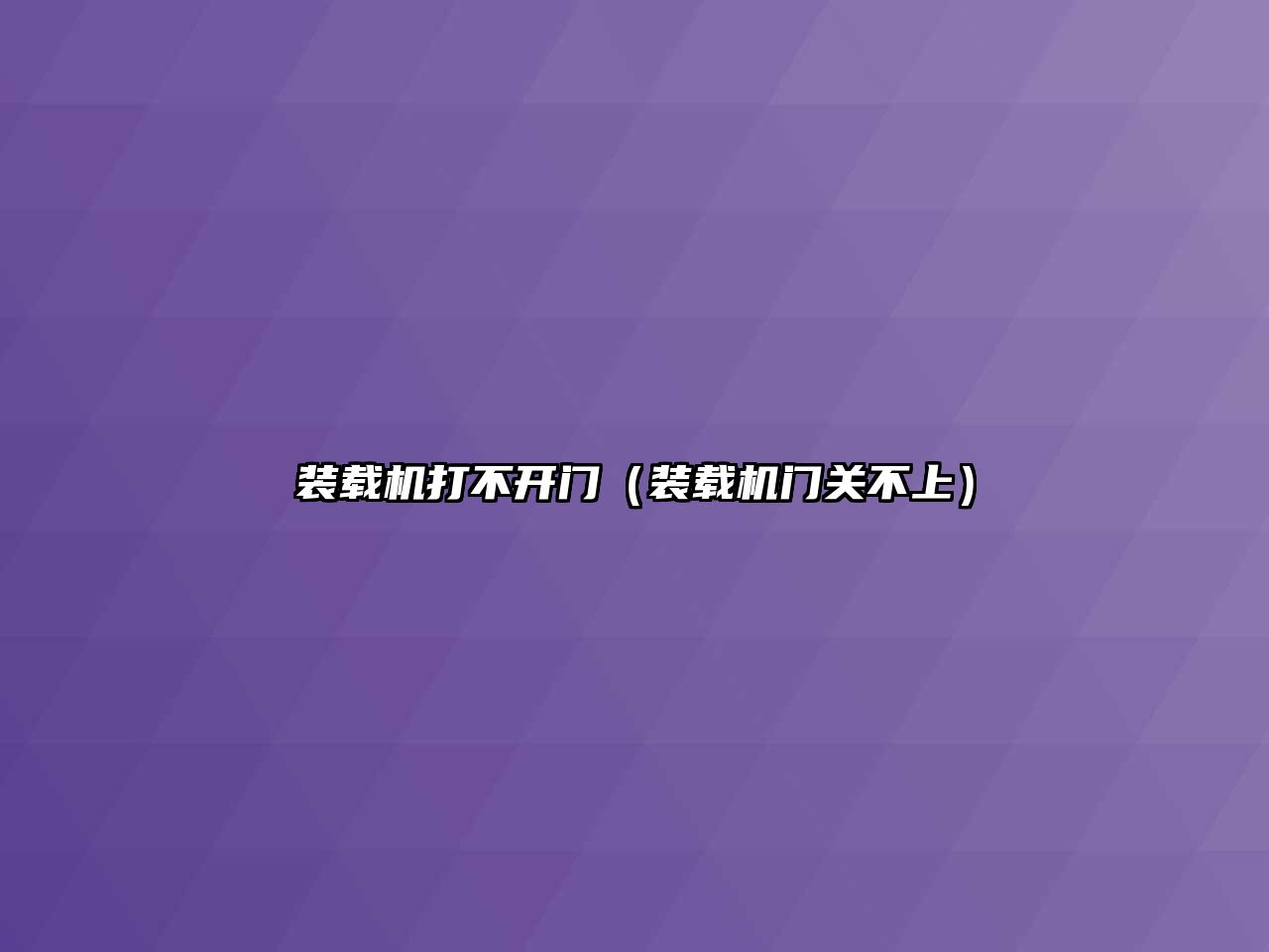 裝載機打不開門（裝載機門關(guān)不上）