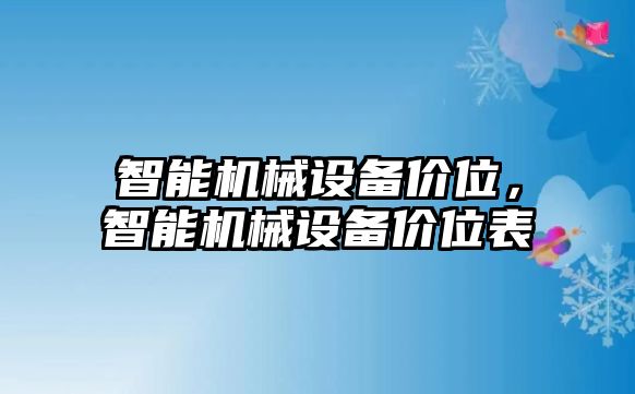 智能機(jī)械設(shè)備價(jià)位，智能機(jī)械設(shè)備價(jià)位表