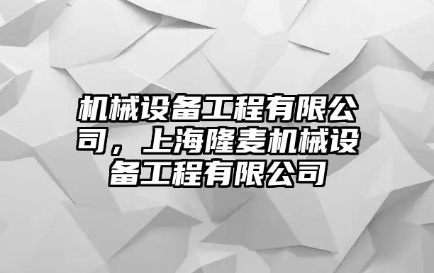 機(jī)械設(shè)備工程有限公司，上海隆麥機(jī)械設(shè)備工程有限公司