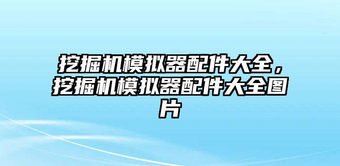 挖掘機模擬器配件大全，挖掘機模擬器配件大全圖片