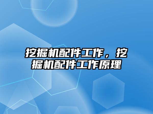 挖掘機配件工作，挖掘機配件工作原理