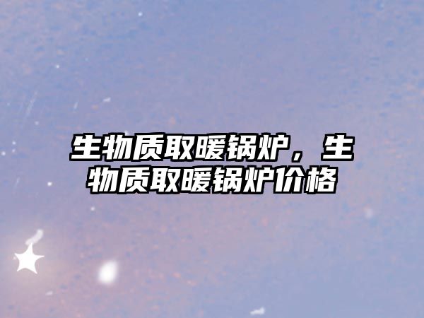 生物質(zhì)取暖鍋爐，生物質(zhì)取暖鍋爐價格