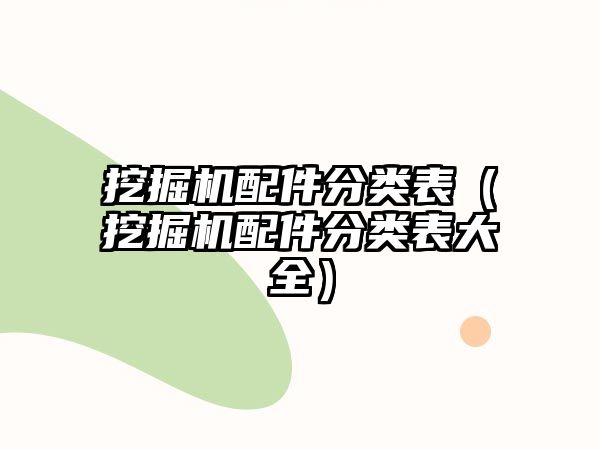 挖掘機配件分類表（挖掘機配件分類表大全）