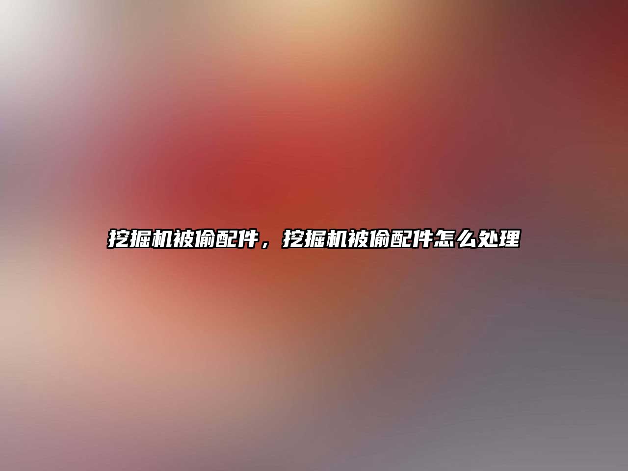 挖掘機被偷配件，挖掘機被偷配件怎么處理