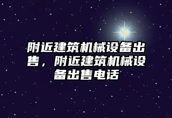 附近建筑機械設(shè)備出售，附近建筑機械設(shè)備出售電話