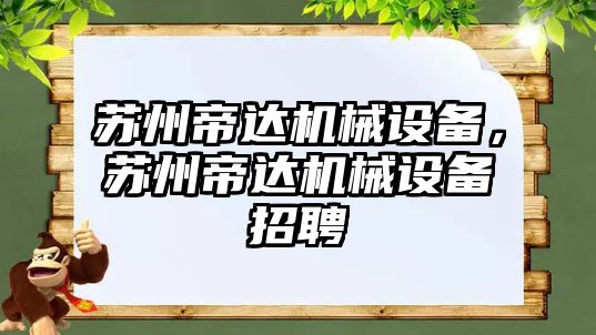 蘇州帝達機械設備，蘇州帝達機械設備招聘