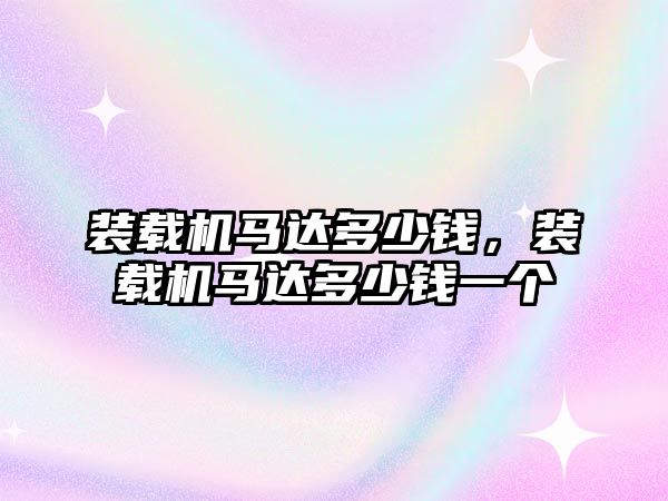 裝載機馬達多少錢，裝載機馬達多少錢一個