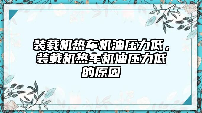 裝載機熱車機油壓力低，裝載機熱車機油壓力低的原因