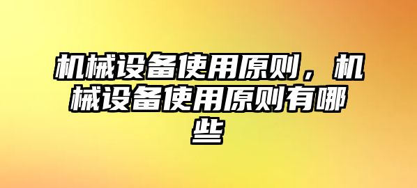 機械設(shè)備使用原則，機械設(shè)備使用原則有哪些