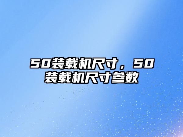 50裝載機尺寸，50裝載機尺寸參數(shù)