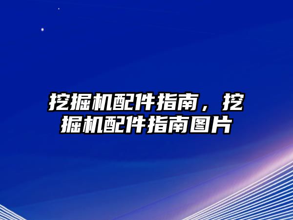 挖掘機(jī)配件指南，挖掘機(jī)配件指南圖片