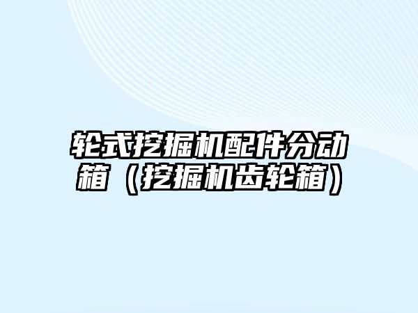 輪式挖掘機配件分動箱（挖掘機齒輪箱）