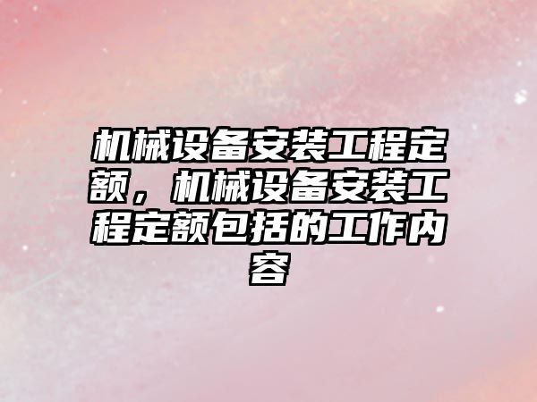 機械設備安裝工程定額，機械設備安裝工程定額包括的工作內容