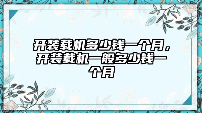 開裝載機(jī)多少錢一個(gè)月，開裝載機(jī)一般多少錢一個(gè)月