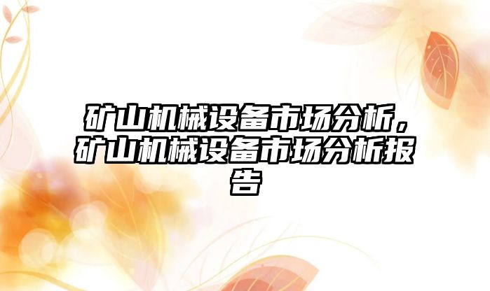 礦山機(jī)械設(shè)備市場(chǎng)分析，礦山機(jī)械設(shè)備市場(chǎng)分析報(bào)告