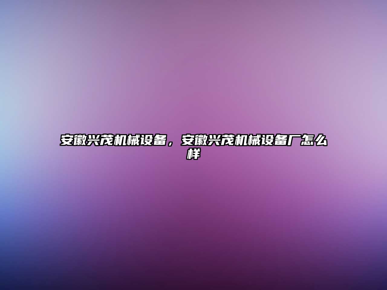 安徽興茂機(jī)械設(shè)備，安徽興茂機(jī)械設(shè)備廠怎么樣