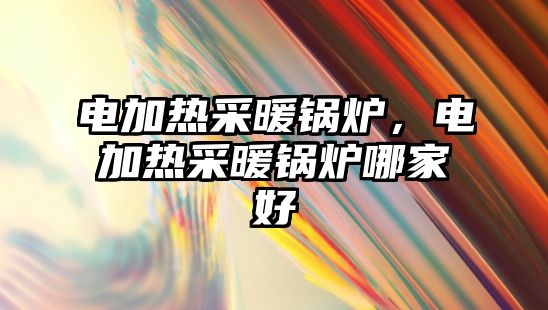 電加熱采暖鍋爐，電加熱采暖鍋爐哪家好