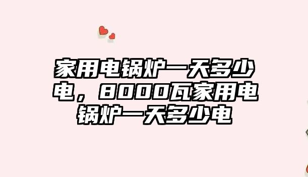 家用電鍋爐一天多少電，8000瓦家用電鍋爐一天多少電