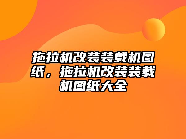 拖拉機(jī)改裝裝載機(jī)圖紙，拖拉機(jī)改裝裝載機(jī)圖紙大全