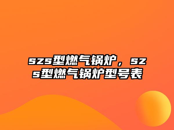 szs型燃?xì)忮仩t，szs型燃?xì)忮仩t型號(hào)表