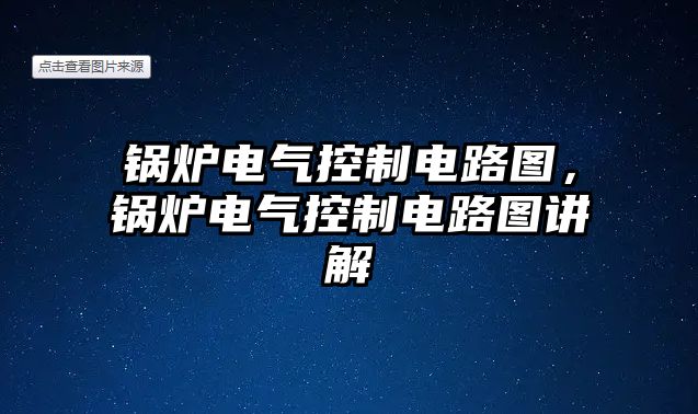 鍋爐電氣控制電路圖，鍋爐電氣控制電路圖講解