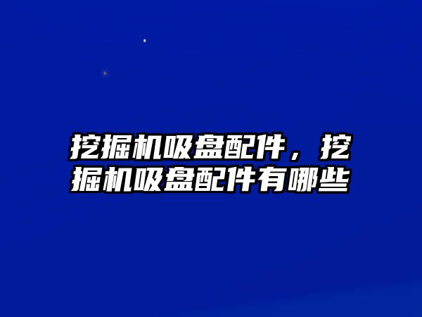 挖掘機吸盤配件，挖掘機吸盤配件有哪些