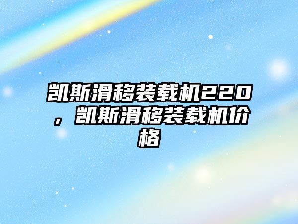 凱斯滑移裝載機(jī)220，凱斯滑移裝載機(jī)價(jià)格