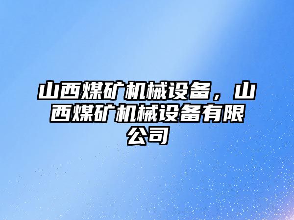 山西煤礦機(jī)械設(shè)備，山西煤礦機(jī)械設(shè)備有限公司