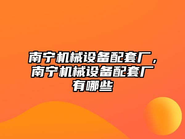 南寧機械設(shè)備配套廠，南寧機械設(shè)備配套廠有哪些