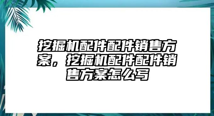 挖掘機配件配件銷售方案，挖掘機配件配件銷售方案怎么寫