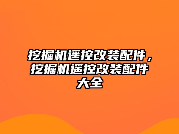 挖掘機遙控改裝配件，挖掘機遙控改裝配件大全