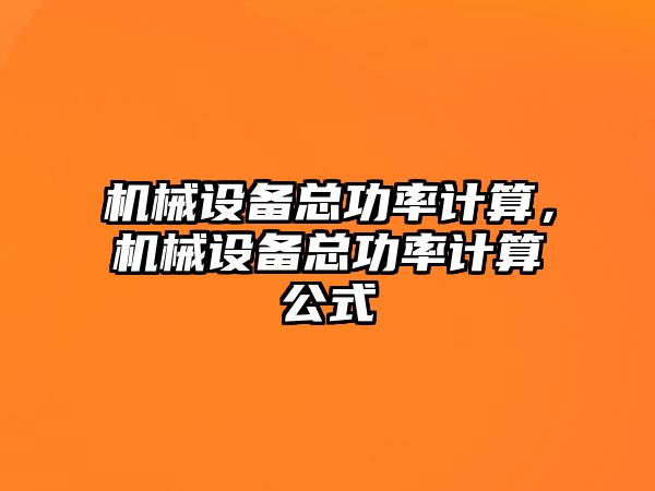 機(jī)械設(shè)備總功率計(jì)算，機(jī)械設(shè)備總功率計(jì)算公式