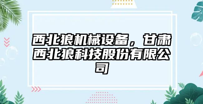 西北狼機械設(shè)備，甘肅西北狼科技股份有限公司