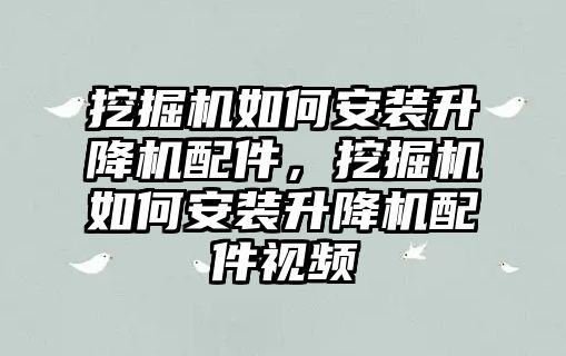 挖掘機如何安裝升降機配件，挖掘機如何安裝升降機配件視頻