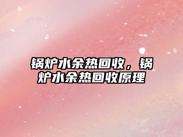 鍋爐水余熱回收，鍋爐水余熱回收原理