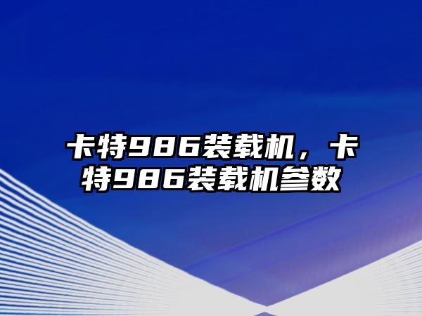 卡特986裝載機(jī)，卡特986裝載機(jī)參數(shù)