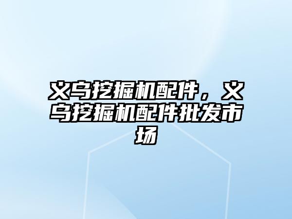 義烏挖掘機配件，義烏挖掘機配件批發(fā)市場