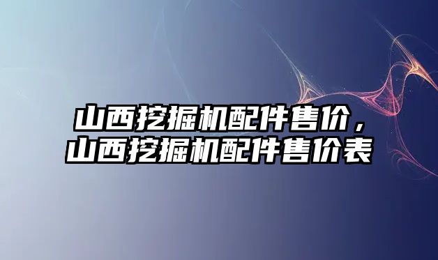 山西挖掘機配件售價，山西挖掘機配件售價表