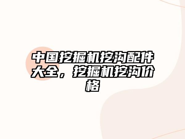 中國挖掘機挖溝配件大全，挖掘機挖溝價格