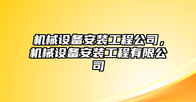 機(jī)械設(shè)備安裝工程公司，機(jī)械設(shè)備安裝工程有限公司