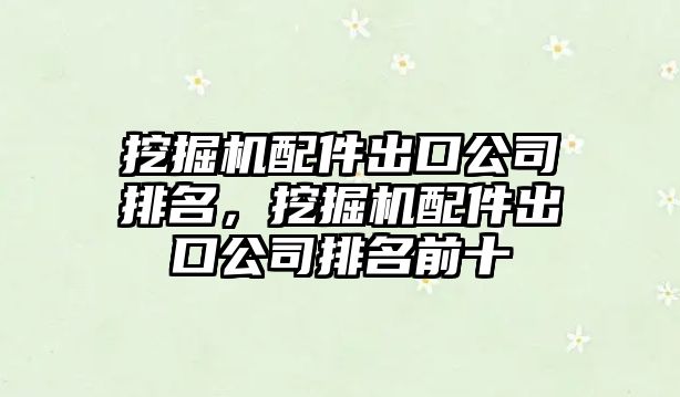 挖掘機(jī)配件出口公司排名，挖掘機(jī)配件出口公司排名前十