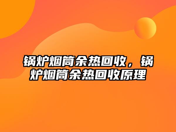 鍋爐煙筒余熱回收，鍋爐煙筒余熱回收原理