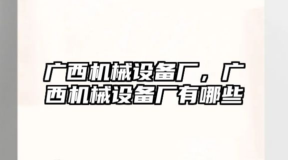 廣西機械設備廠，廣西機械設備廠有哪些