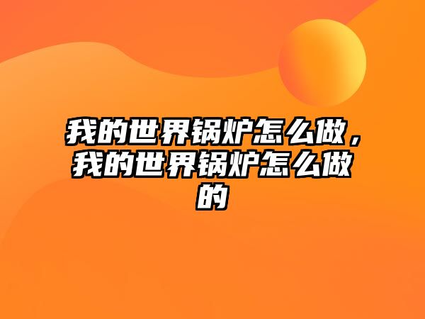 我的世界鍋爐怎么做，我的世界鍋爐怎么做的