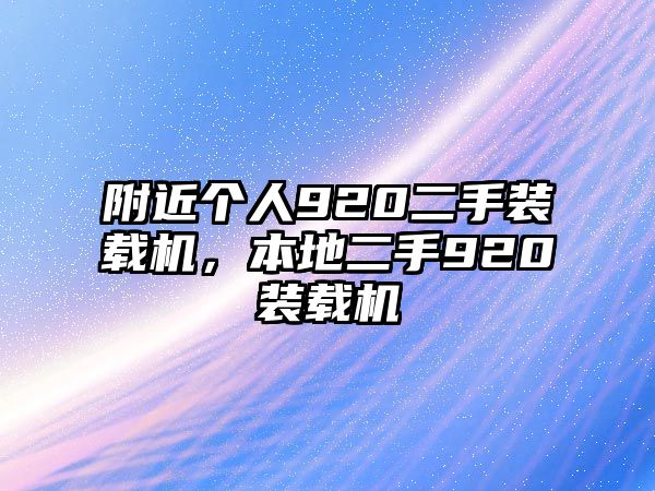 附近個(gè)人920二手裝載機(jī)，本地二手920裝載機(jī)