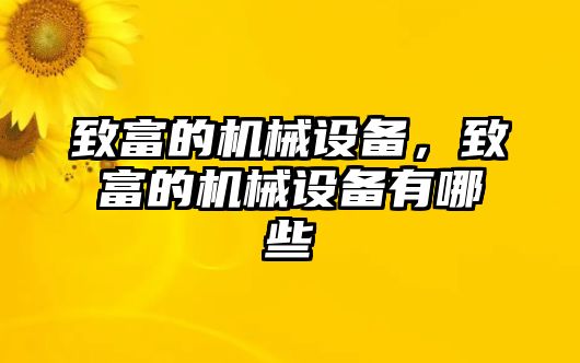 致富的機(jī)械設(shè)備，致富的機(jī)械設(shè)備有哪些