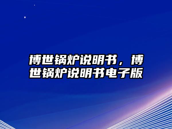 博世鍋爐說(shuō)明書(shū)，博世鍋爐說(shuō)明書(shū)電子版