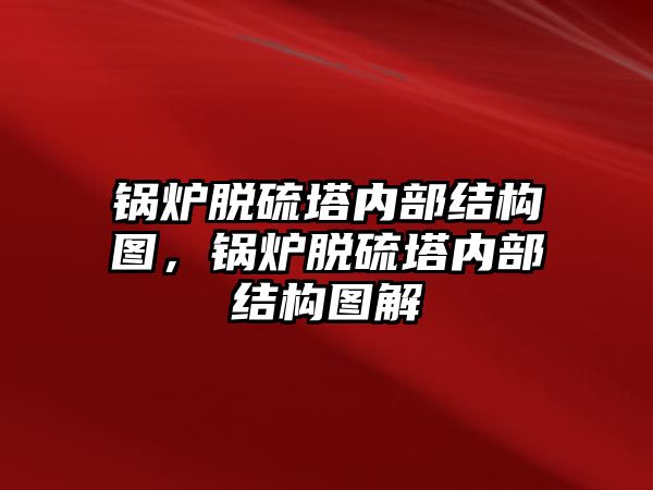 鍋爐脫硫塔內(nèi)部結(jié)構(gòu)圖，鍋爐脫硫塔內(nèi)部結(jié)構(gòu)圖解