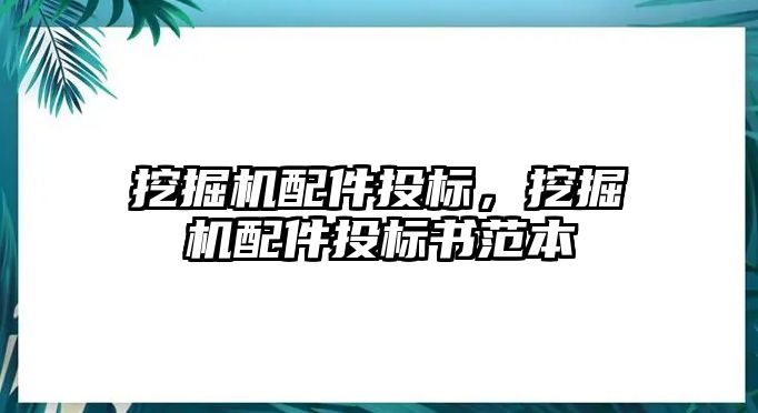 挖掘機配件投標，挖掘機配件投標書范本