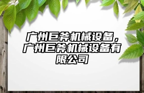 廣州巨斧機(jī)械設(shè)備，廣州巨斧機(jī)械設(shè)備有限公司